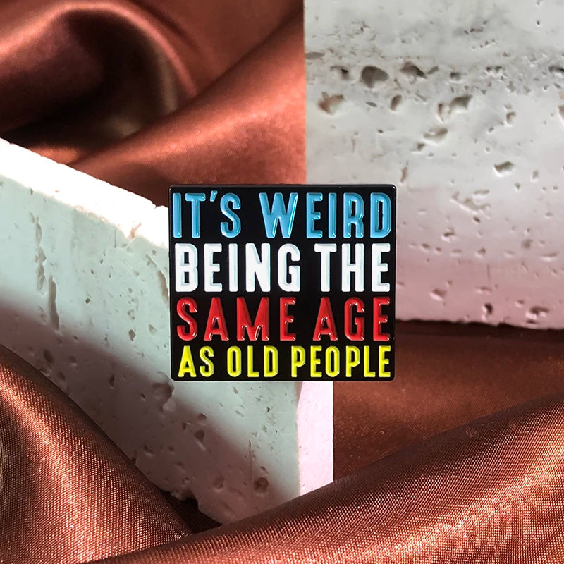 It’s Weird Being The Same Age As Old People Enamel Pins Funny Quotes Brooches Backpack Lapel Metal Badges Jewelry Accessories