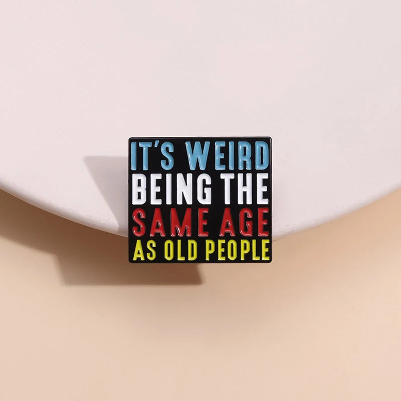 It’s Weird Being The Same Age As Old People Enamel Pins Funny Quotes Brooches Backpack Lapel Metal Badges Jewelry Accessories