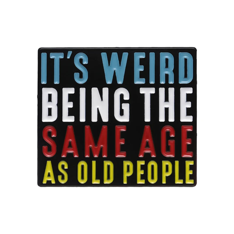 It’s Weird Being The Same Age As Old People Enamel Pins Funny Quotes Brooches Backpack Lapel Metal Badges Jewelry Accessories