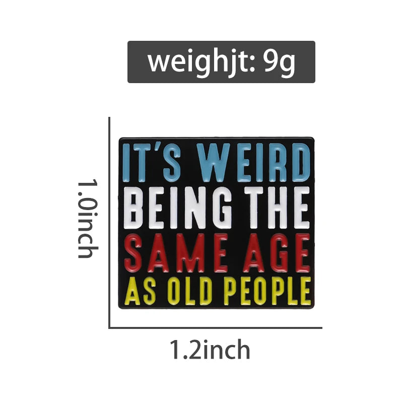 It’s Weird Being The Same Age As Old People Enamel Pins Funny Quotes Brooches Backpack Lapel Metal Badges Jewelry Accessories