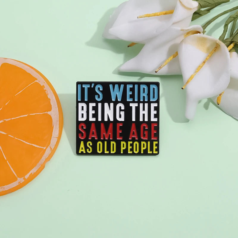 It’s Weird Being The Same Age As Old People Enamel Pins Funny Quotes Brooches Backpack Lapel Metal Badges Jewelry Accessories