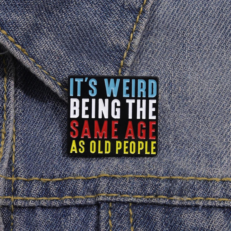 It’s Weird Being The Same Age As Old People Enamel Pins Funny Quotes Brooches Backpack Lapel Metal Badges Jewelry Accessories