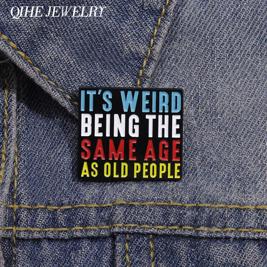 It’s Weird Being The Same Age As Old People Enamel Pins Funny Quotes Brooches Backpack Lapel Metal Badges Jewelry Accessories